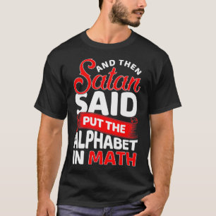 Und dann sagte Satan, setzte das Alphabet in Mathe T-Shirt