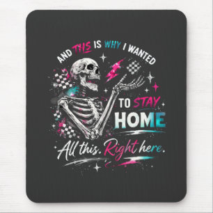 Und deshalb wollte ich zu Hause bleiben Skelett Mousepad
