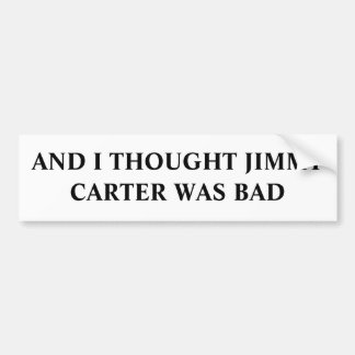 UND ICH DACHTE, DASS JIMMY CARTER SCHLECHT WAR AUTOAUFKLEBER
