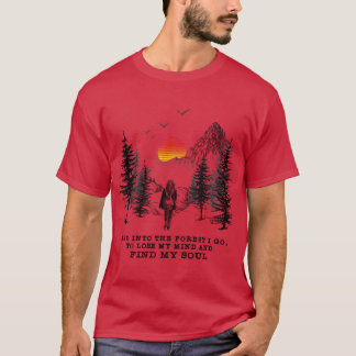 Und in den Wald gehe ich, um meinen Verstand zu ve T-Shirt