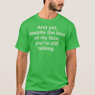 UND TROTZ DER AUSSICHT AUF MEIN GESICHT IHR IMMER  T-Shirt
