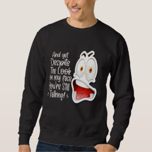 Und trotzdem sind Sie trotz meines Gesichts immer  Sweatshirt
