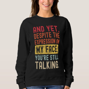 Und trotzdem, trotz der Ausdrücke auf meinem Gesic Sweatshirt