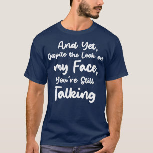 und trotzdem trotz des Gesichtsaussehens taten Sie T-Shirt