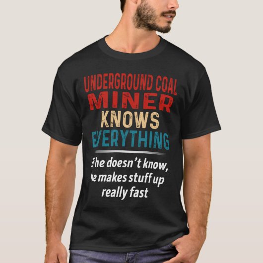 Underground Coal Miner Knows Everything T-Shirt (Vorderseite)