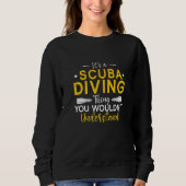 Underwater Diving It's A Scuba Diving Thing Scuba  Sweatshirt (Vorderseite)
