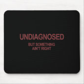 Undiagnosed But Soing Ain't Right Funny Humor (on  Mousepad (Vorne)