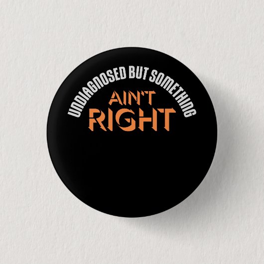 Undiagnosed But Something Ain't Right Funny Joke Button (Vorderseite)