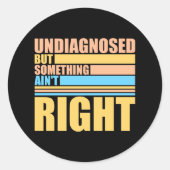 Undiagnosed But Something Ain't Right Funny Joke Runder Aufkleber (Vorderseite)