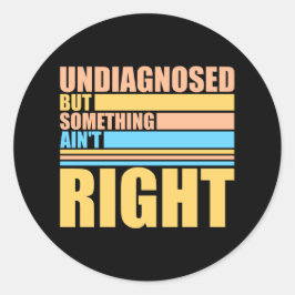 Undiagnosed But Something Ain't Right Funny Joke Runder Aufkleber