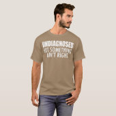 Undiagnosed but something ain't right w - unique T-Shirt (Vorne ganz)
