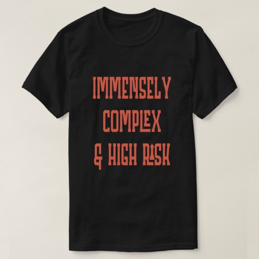 Ungeheuer komplexes hohes Risiko T-Shirt (Design vorne)