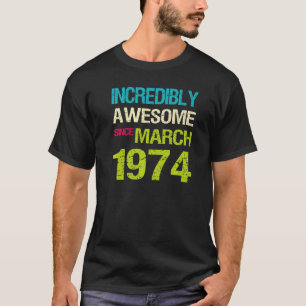 Unglaublich Phantastisch seit März 1974 Geburtstag T-Shirt