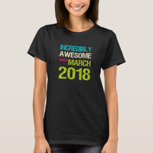 Unglaublich Phantastisch seit März 2018 Geburtstag T-Shirt