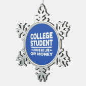 Uni Student kein Leben oder Geld Schneeflocken Zinn-Ornament (Rechts)