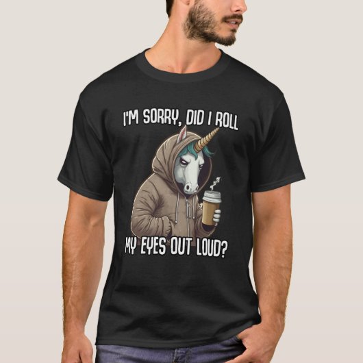 Unicorn Did I Roll My Eyes Out Loud Sarcastic T-Shirt (Vorderseite)