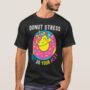 Unicorn Donut Stress nur tun Ihre besten Lehrer di T-Shirt
