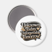 Unknown Today, Unforgettable Tomorrow Magnet (Vorderseite/Rückseite)