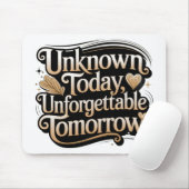 Unknown Today, Unforgettable Tomorrow Mousepad (Mit Mouse)