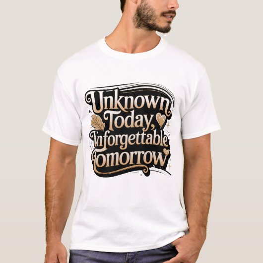 Unknown Today, Unforgettable Tomorrow T-Shirt (Vorderseite)