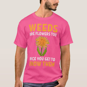 Unkraut ist zu Blume, wenn man sie kennen lernt T-Shirt