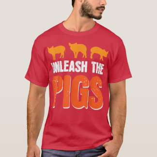 Unleash The Pigs  T-Shirt