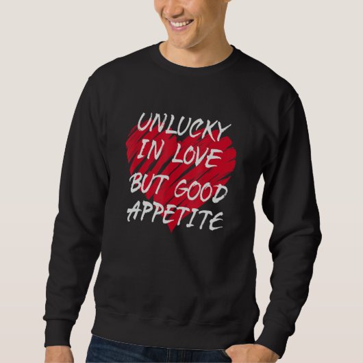 Unlucky In Love Good Appetite Relationship Status  Sweatshirt (Vorderseite)