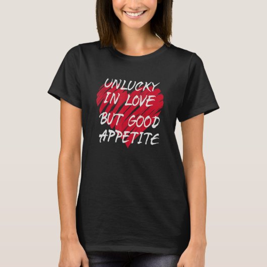 Unlucky In Love Good Appetite Relationship Status T-Shirt (Vorderseite)