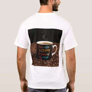 Unser Kaffee ist so stark, dass er die Toten wecke T-Shirt