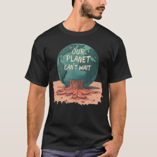 Unser Planet kann nicht warten – Klimaschutz T-Shirt