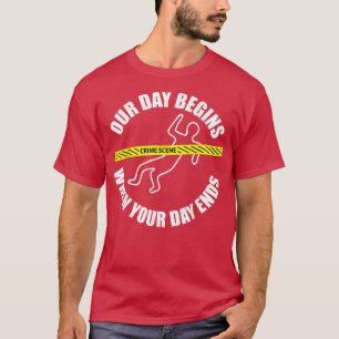 Unser Tag Beginnt, Wenn Ihr Tag Endet Forensik T-Shirt