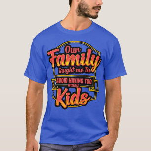 Unsere Familie hat mir beigebracht, zu viele Kinde T-Shirt