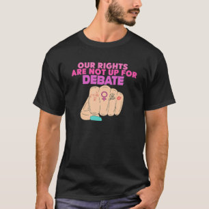Unsere Rechte stehen nicht zur Debatte Pro Choice T-Shirt