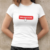 Unsubscribe Button | Funny Internet T-Shirt