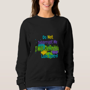 Unterbrechen Sie mich nicht, wenn ich die Kontroll Sweatshirt