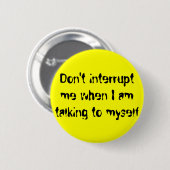 Unterbrechen Sie mich nicht, wenn ich mit mich Button (Vorne & Hinten)