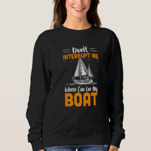 Unterbrich mich nicht mit dem Segelboot Yach Sweatshirt