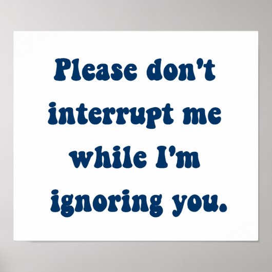 Unterbrich mich nicht, während ich dich ignoriere poster (Vorne)