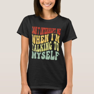 Unterbrich mich nicht, wenn ich mit mir selbst spr T-Shirt