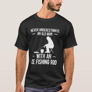 Unterschätze nie einen alten Mann beim Eisfischen T-Shirt