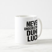 "Unterschätze niemals Dumb Luck" Spruch Kaffeetasse (VorderseiteRechts)