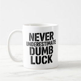 "Unterschätze niemals Dumb Luck" Spruch Kaffeetasse