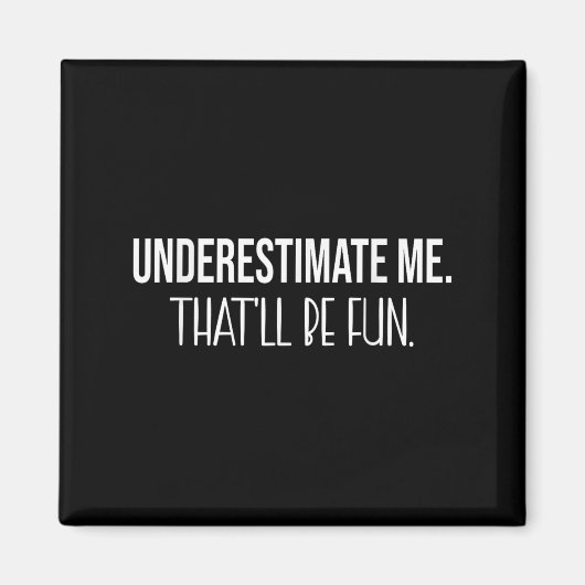 Unterschätzen Sie mich, dass es Spaß machen wird,  Magnet (Vorne)