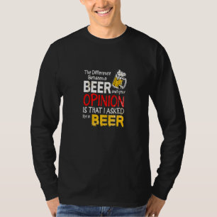 Unterschied zwischen einem Bier und Ihrer Meinung  T-Shirt