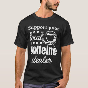 Unterstützen Sie Ihr lokales Coffeinabhängigen T-Shirt