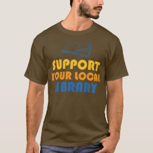 Unterstützen Sie Ihre Lokale Bibliothek T-Shirt