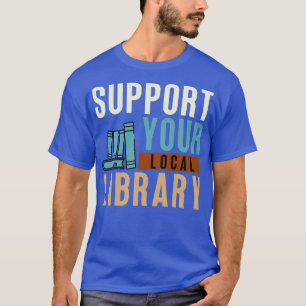 Unterstützen Sie Ihre Lokale Bibliothek T-Shirt