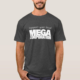 Unterstützen Sie Ihre lokale MegaCorporation T-Shirt