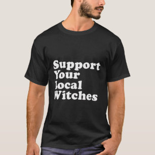 Unterstützen Sie Ihre lokalen Hexen T-Shirt