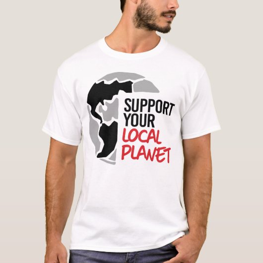 Unterstützen Sie Ihren lokalen Planeten T-Shirt (Vorderseite)